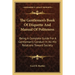 The Gentlemen's Book Of Etiquette And Manual Of Politeness: Being A Complete Guide For A Gentleman's Conduct In All His Relations Toward Society