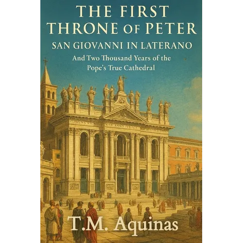 The First Throne of Peter: San Giovanni in Laterano And Two Thousand Years of the Pope's True Cathedral - Paperback