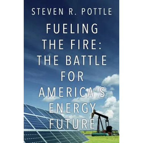 Fueling the Fire: The Battle for America's Energy Future