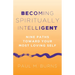 Becoming Spiritually Intelligent: Nine Paths Toward Your Most Loving Self