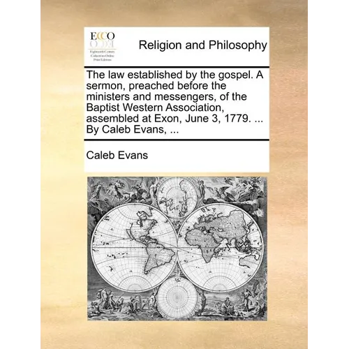 The Law Established by the Gospel. a Sermon, Preached Before the Ministers and Messengers, of the Baptist Western Association, Assembled at Exon, June