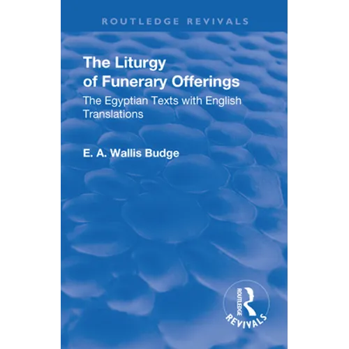 Revival: The Liturgy of Funerary Offerings (1909): The Egyptian Texts with English Translations