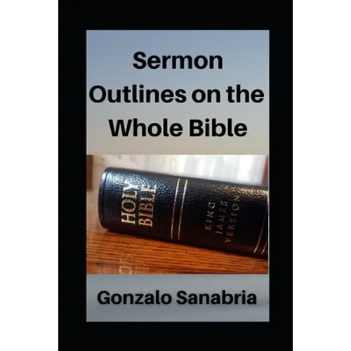 Sermon Outlines on the Whole Bible: Sermon Outlines for busy pastors