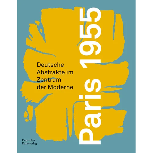 Paris 1955: Deutsche Abstrakte Im Zentrum Der Moderne