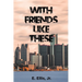 With Friends Like These
