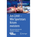 Am Limit - Wie Sportstars Krisen Meistern: Mit Einem Interview Mit Valentin Z. Markser