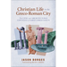 Christian Life in the Greco-Roman City: The Civic and Architectural Contexts of Early Christianity