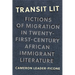 Transit Lit: Fictions of Migration in Twenty-First-Century African Immigrant Literature