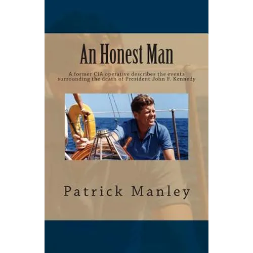 An Honest Man: A former CIA operative describes the events surrounding the death of President John F. Kennedy