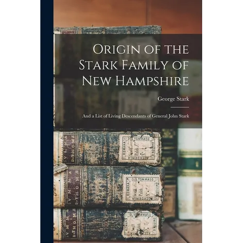 Origin of the Stark Family of New Hampshire: and a List of Living Descendants of General John Stark