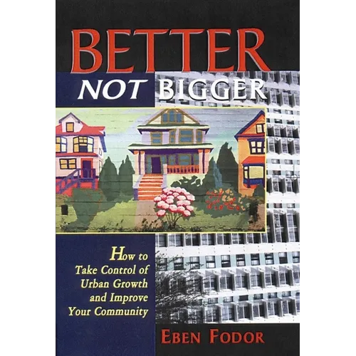 Better Not Bigger: How to Take Control of Urban Growth and Improve Your Community