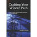 Crafting Your Wiccan Path: Connect to Nature, Spirit and Magick Through the Practices of Witchcraft