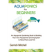 Aquaponics for Beginners: An Aquaponic Gardening Book to Building Your Own Aquaponics Growing System to Raise Plants and Fish