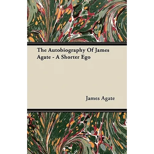 The Autobiography of James Agate - A Shorter Ego