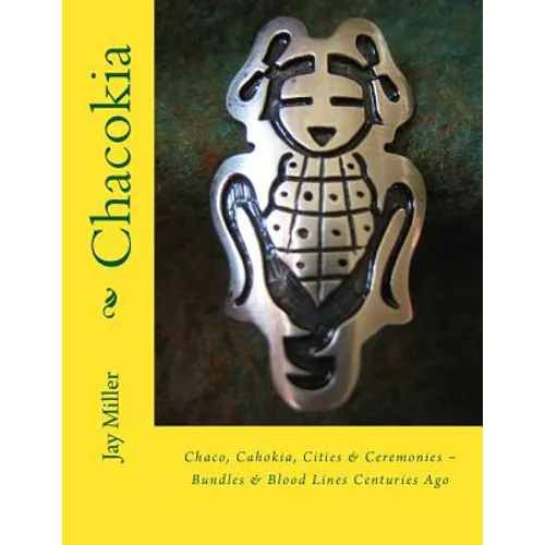 Chacokia: Chaco, Cahokia, Cities & Ceremonies Bundles & Blood Lines Centuries Ago