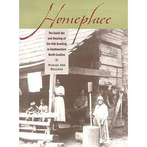 Homeplace: The Social Use and Meaning of the Folk Dwelling in Southwestern North Carolina