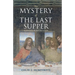 The Mystery of the Last Supper: Reconstructing the Final Days of Jesus