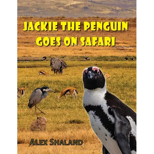 Jackie the Penguin Goes on Safari: A Story of One Little Penguin Who Wanted to Meet the Wild Animals of Africa - Paperback