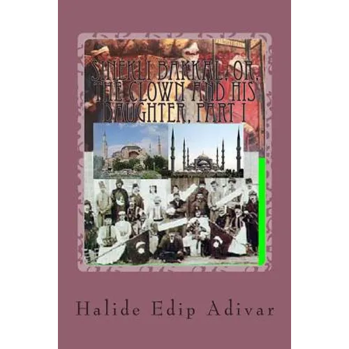 Sinekli Bakkal, or, The Clown and his Daughter, Part I: Translated from the Turkish by W.D.Halsey
