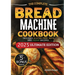 The Essential Bread Machine Cookbook for Beginners: The Ultimate Guide with Delicious, Easy & Quick Bread Making Recipes with Step-By-Step Instruction