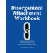 Disorganized Attachment Workbook: Mending Emotional Scars, Fostering Resilience, and Nurturing Secure Relationships
