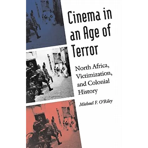 Cinema in an Age of Terror: North Africa, Victimization, and Colonial History