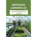 Greenhouse Gardening 101: Make Your Gardening Dreams Come True: How To Start Your Own Greenhouse