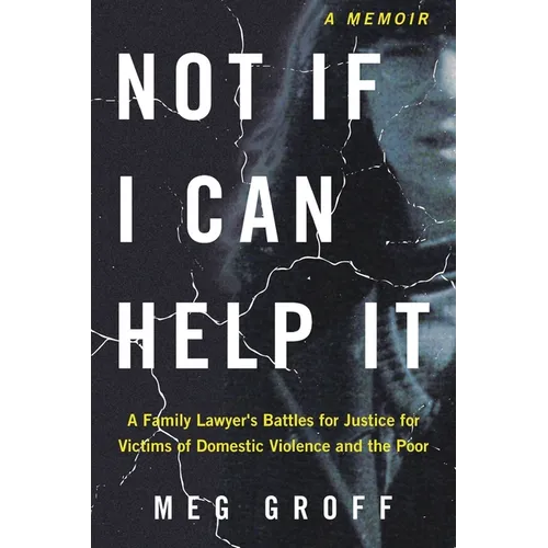 Not If I Can Help It: A Family Lawyer's Battles for Justice for Victims of Domestic Violence and the Poor