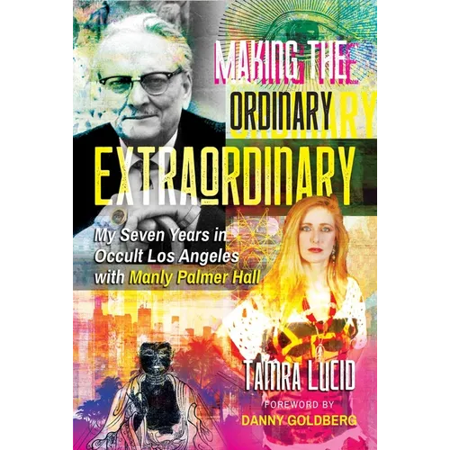Making the Ordinary Extraordinary: My Seven Years in Occult Los Angeles with Manly Palmer Hall