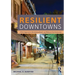 Resilient Downtowns: A New Approach to Revitalizing Small- and Medium-City Downtowns