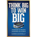 Think Big to Win Big: The Bigger You Believe, The Bigger You Achieve