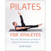 Pilates for Athletes: More Than 200 Exercises and Flows to Improve Performance in Any Sport