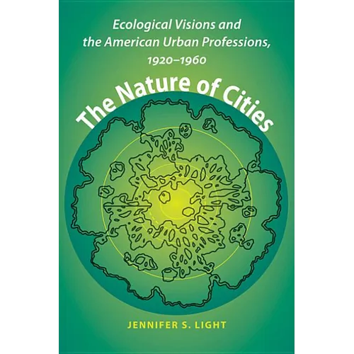 The Nature of Cities: Ecological Visions and the American Urban Professions, 1920-1960
