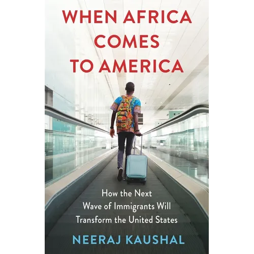 When Africa Comes to America: How the Next Wave of Immigrants Will Transform the United States