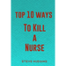 Top 10 Ways To Kill A Nurse