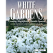 White Gardens: Creating Magnificent Moonlit Spaces: Guide to White and Luminous Plants
