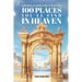 100 Places You'll Find in Heaven: A Non-Biblically Accurate Guide to the Afterlife
