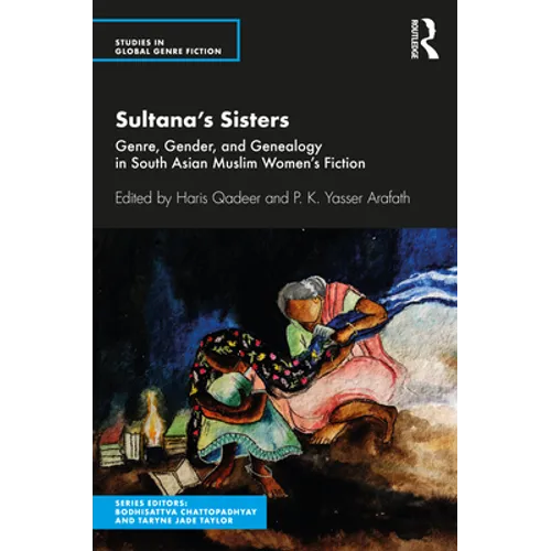 Sultana's Sisters: Genre, Gender, and Genealogy in South Asian Muslim Women's Fiction