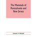 The mammals of Pennsylvania and New Jersey. A biographic, historic and descriptive account of the furred animals of land and sea, both living and exti