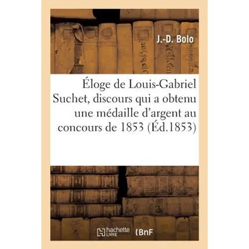 Éloge de Louis-Gabriel Suchet, Discours Qui a Obtenu Une Médaille d'Argent Au Concours de 1853