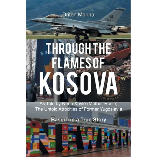 Through the Flames of Kosova: As Told by Nëna Xhylë (Mother Rosie) The Untold Atrocities of Former Yugoslavia Based on a True Story