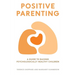 Positive Parenting: A Guide to Raising Psychologically Healthy Children