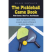 The Pickleball Game Book: Real Games, Real Fun, Real Results; HOW TO TRAIN BY USING A GAMES-BASED APPROACH IN YOUR PRACTICES
