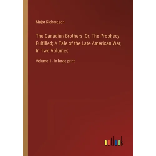 The Canadian Brothers; Or, The Prophecy Fulfilled; A Tale of the Late American War, In Two Volumes: Volume 1 - in large print