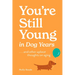 You're Still Young in Dog Years: . . . and Other Upbeat Thoughts on Aging