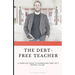 The Debt Free Teacher: A Complete Guide to Eliminating Debt on a Minimal Salary