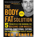 The Body Fat Solution: Five Principles for Burning Fat, Building Lean Muscle, Ending Emotional Eating, and Maintaining Your Perfect Weight