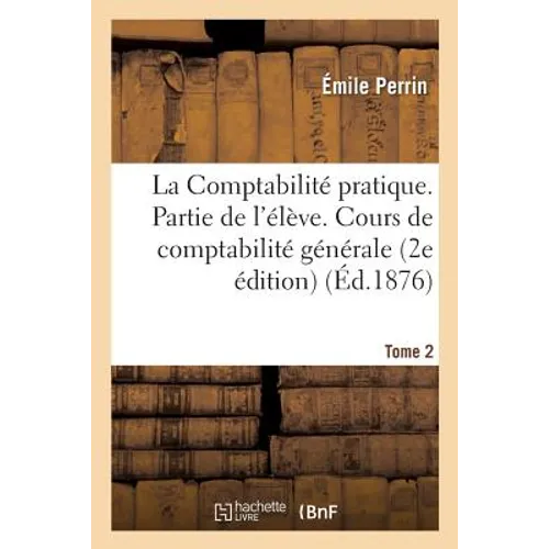 La Comptabilité Pratique. Partie de l'Élève. Cours de Comptabilité Générale Tome 2