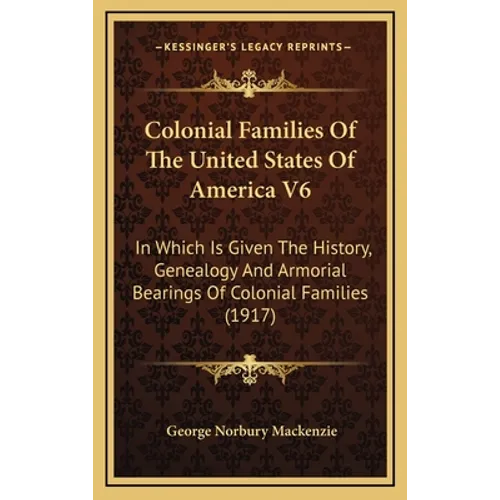 Colonial Families Of The United States Of America V6: In Which Is Given The History, Genealogy And Armorial Bearings Of Colonial Families (1917)