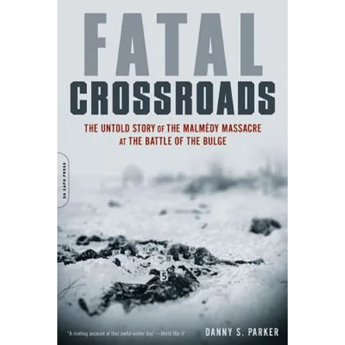 Fatal Crossroads: The Untold Story of the Malmedy Massacre at the Battle of the Bulge